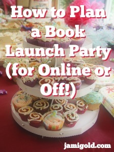 A cupcake stand filled with decorated cupcakes with text: How to Plan a Book Launch Party (for Online or Off!)