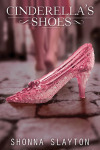 Cinderellas Shoes by Shonna Slayton