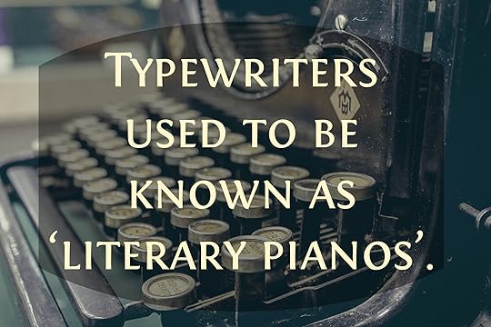 Typewriters used to be known as ‘literary pianos’.