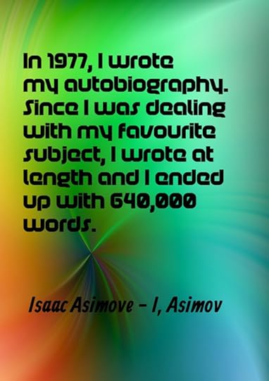 In 1977 I wrote my autobiography. Since I was dealing with my favourite subject I wrote at length and ended up with 640000 words