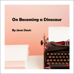 On Becoming a Dinosaur