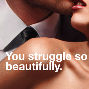 You struggle so beautifully.