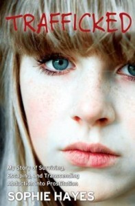 Trafficked: My Story of Surviving, Escaping, and Transcending Abduction into Prostitution by Sophie Hayes