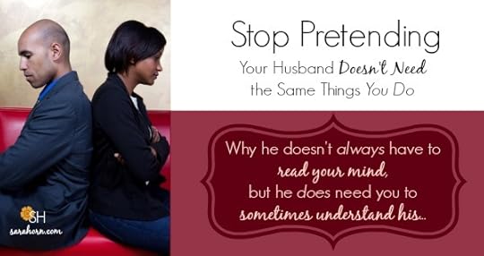 Stop Pretending Your Husband Doesn't Need the Same Things You Do | SaraHorn.com