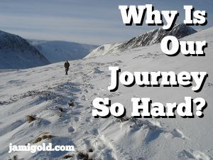 Person hiking on a mountainside in the snow with text: Why Is Our Journey So Hard?