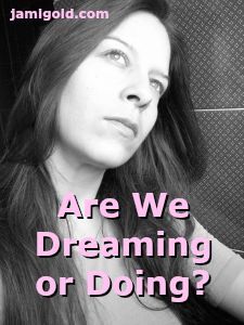 Woman daydreaming with text: Are We Dreaming or Doing?