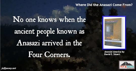 We don’t really know where the Anasazi came from. From Anasazi America: Seventeen Centuries on the Road from Center Place, by David E. Stuart
