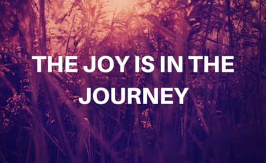 THE JOY IS IN THE JOURNEY