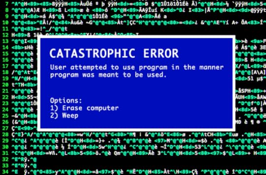 Catastrophic Error - User attempted to use program in the manner program was meant to be used