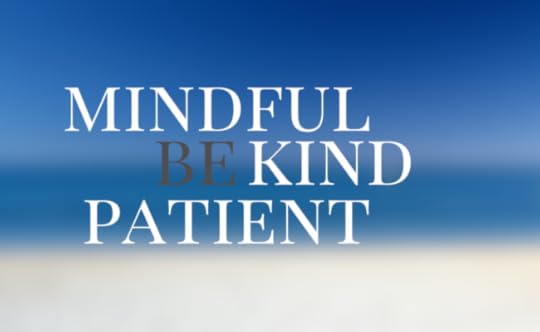 be mindful. be kind. be patient. (1)