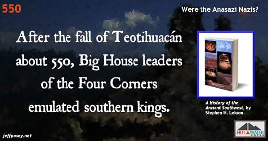 The fall of Teotihuacan in Mexico led to the Anasazi Nazi-like culture, from A History of the Ancient Southwest, by Stephen H. Lekson