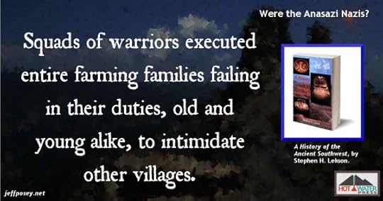 Anasazi Nazi-like warriors executed entire families, from A History of the Ancient Southwest, by Stephen H. Lekson