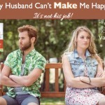 My husband can't make me happy--that's not his job. Let's take responsibility for our stuff!