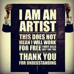 I AM AN ARTIST. This does not mean I will work for free. I have bills just like you. THANK YOU, for understanding.