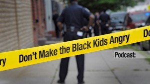 PODCAST DontMakeTheBlackKidsAngry_1280x720