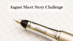 August Short Story Challenge