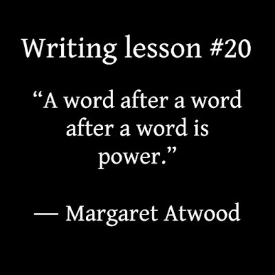 Writing tips, “A word after a word after a word is power.” ― Margaret Atwood