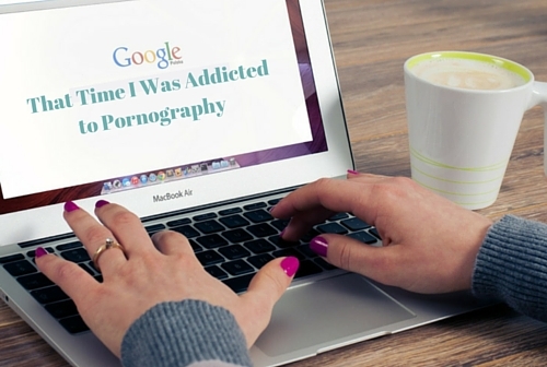 That Time I Was Addicted to Pornography