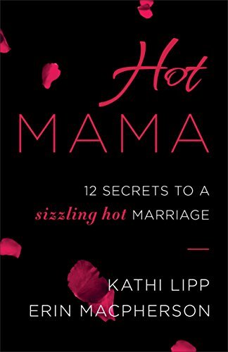 Hot Mama: 12 Secrets to a Sizzling Hot Marriage