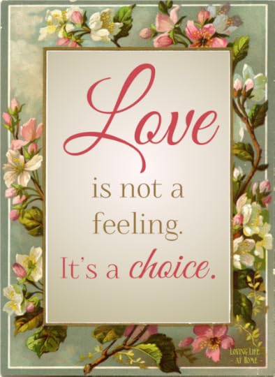 Love is not a feeling. It's a choice.