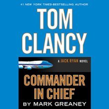 Tom Clancy Commander-in-Chief: A Jack Ryan Novel (<br /><br />UNABRIDGED) by Mark Greaney Narrated by Scott Brick