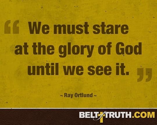 “We must stare at the glory of God until we see it.” —Ray Ortlund