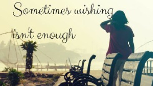 Sometimes wishing is't enough