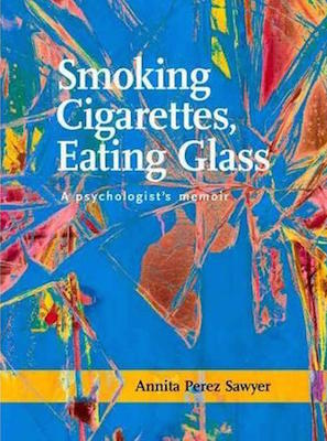 Smoking Cigarettes, Eating Glass, by Annita Perez Sawyer