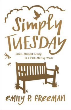 Simply Tuesday, Small-Moment Living in a Fast-Moving World, by Emily P. Freeman