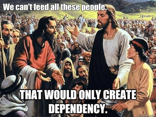 We can't feed them, it will only encourage dependency – said Jesus never