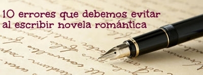 10 errores que debemos evitar al escribir novela romántica