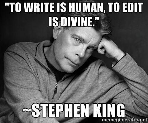 To write is human, to edit is divine - Stephen King