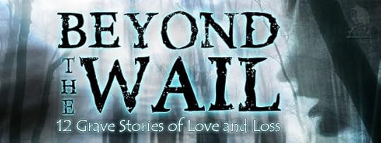 BEYOND THE WAIL: 12 Grave Stories of Love and Loss
