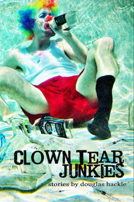 Clown Tear Junkies, by Douglas Hackle