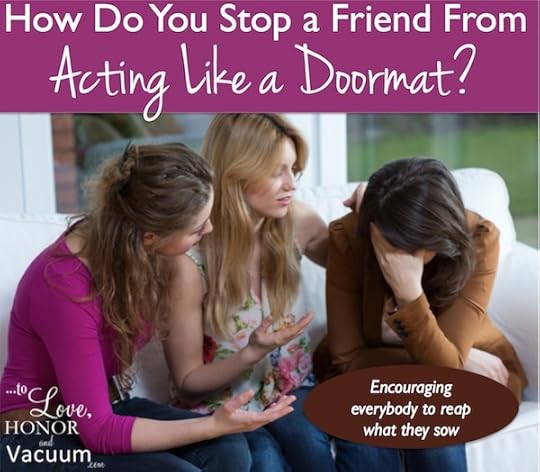 How to help a friend stop acting like a doormat in her marriage.