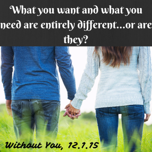 What you want and what you need are entirely different…or are they-