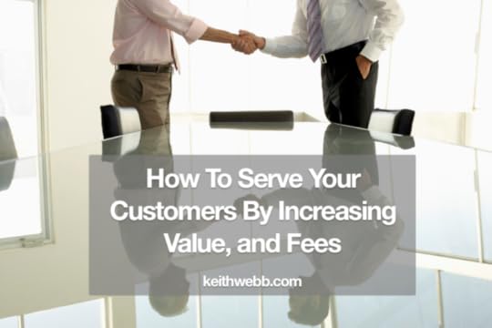 How To Serve Your Customers By Increasing Value, and Fees