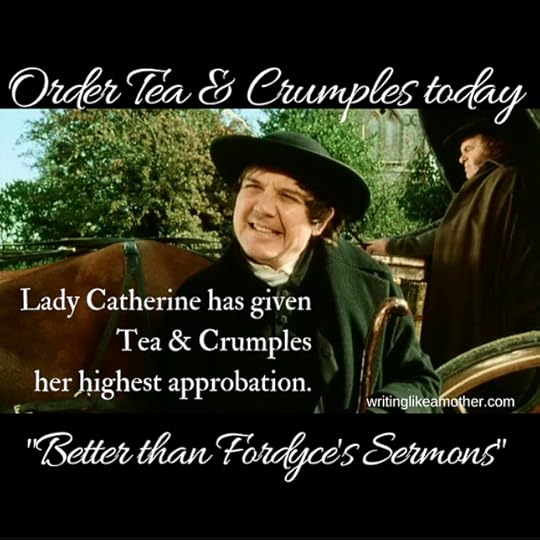 Lady Catherine even condescended to say that Tea &Crumples is even better than Fordyce's Sermons.