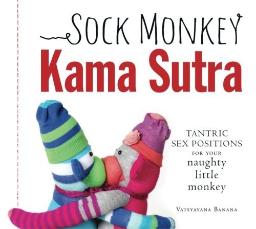 Sock Monkey Kama Sutra: Tantric Sex Positions for Your Naughty Little Monkey