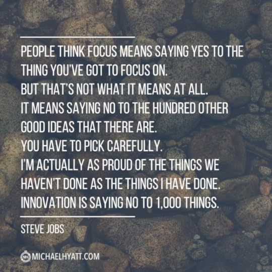 “People think focus means saying yes to the thing you’ve got to focus on. But that’s not what it means at all. It means saying no to the hundred other good ideas that there are. You have to pick carefully. I’m actually as proud of the things we haven’t done as the things I have done. Innovation is saying ‘no’ to 1,000 things.”