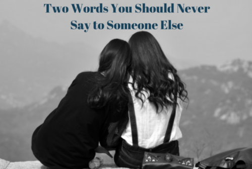 Two Words You Should Never Say to Someone Else