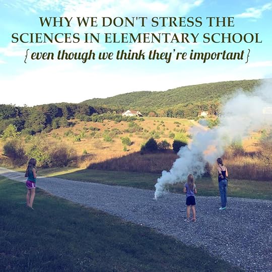 Why we don't stress the sciences in elementary school {even though we think they're important}