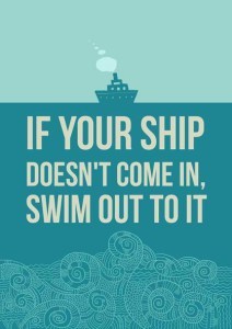 if-your-ship-doesnt-come-in-swim-out-to-it-opportunity-quote