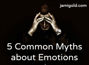 Man holding head in hands with text: 5 Common Myths about Emotions
