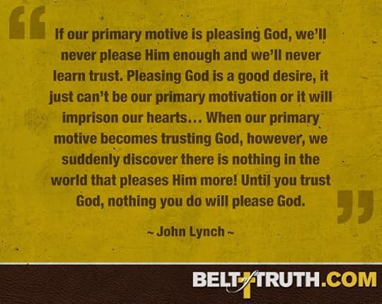 “If our primary motive is pleasing God, we’ll never please Him enough and we’ll never learn trust. Pleasing God is a good desire, It just can’t be our primary motivation or it will imprison our hearts… When our primary motive becomes trusting God, however, we suddenly discover there is nothing in the world that pleases Him more! Until you trust God, nothing you do will please God.