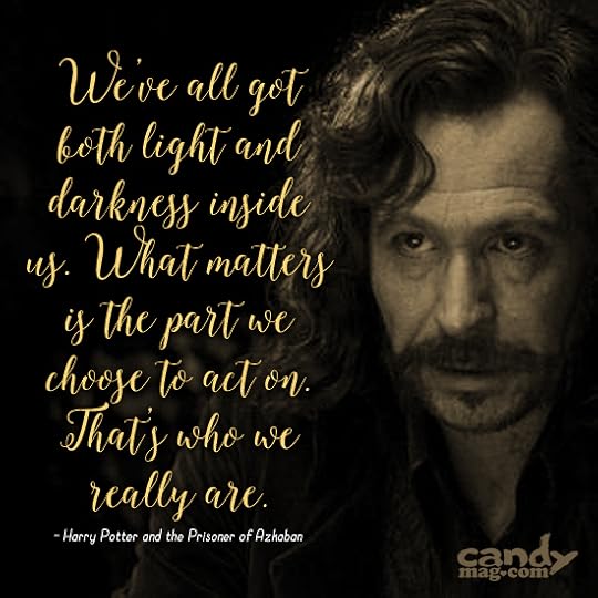 We've all got both light and darkness inside us. What matters is the part we choose to act on. That's who we really are. —Harry Potter and the Prisoner of Azkaban