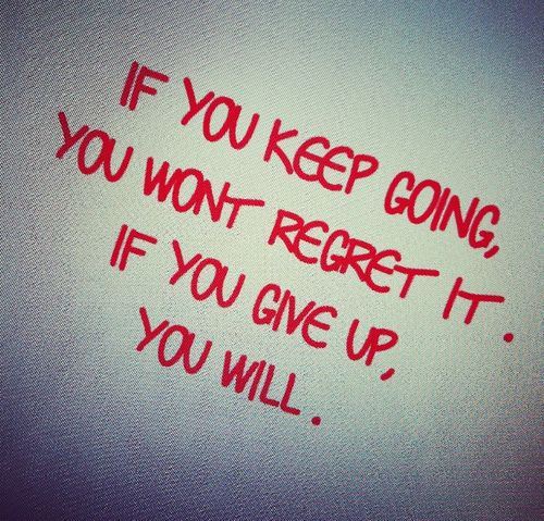 if-you-keep-going-you-wont-regret-it-if-you-give-up-you-will-454121