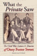 What the Private Saw: The Civil War Letters & Diaries of Oney Foster Sweet