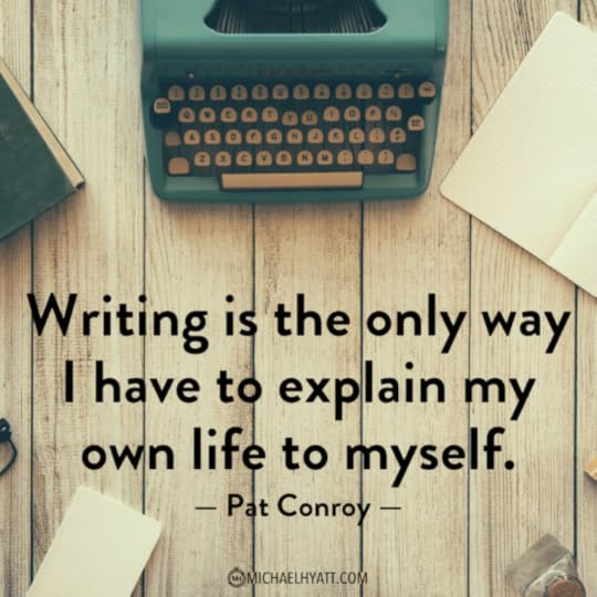 Writing is the only way I have to explain my own life to myself. -Pat Conroy