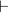 \vdash